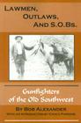 Lawmen, Outlaws, and S.O.Bs.: Gunfighters of the Old West By Bob Alexander Cover Image