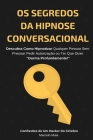 Os Segredos Da Hipnose Conversacional: Descubra Como Hipnotizar Qualquer Pessoa Sem Precisar Dizer 