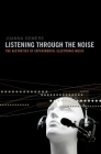 Listening Through the Noise: The Aesthetics of Experimental Electronic Music By Joanna DeMers Cover Image