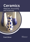 Ceramics: Materials, Processing and Properties By Frank Shiner (Editor) Cover Image