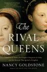 The Rival Queens: Catherine de' Medici, Her Daughter Marguerite de Valois, and the Betrayal that Ignited a Kingdom By Nancy Goldstone Cover Image