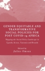 Gender Equitable and Transformative Social Policies for Post COVID-19 Africa: : Mapping the Social Policy Landscape in Uganda, Kenya, Tanzania and Rwa By Julius Omona (Editor) Cover Image
