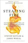 Stealing Fire: How Silicon Valley, the Navy SEALs, and Maverick Scientists Are Revolutionizing the Way We Live and Work By Steven Kotler, Jamie Wheal Cover Image