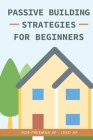 Passive Building Strategies for Beginners By David Pratt, Rob Freeman Jr Cover Image