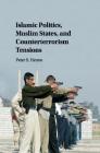 Islamic Politics, Muslim States, and Counterterrorism Tensions By Peter Henne Cover Image