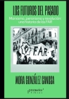 Los futuros del pasado: Marxismo, peronismo y revolución: una historia de las FAR By Mora González Canosa Cover Image