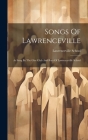 Songs Of Lawrenceville: As Sung By The Glee Club And Boys Of Lawrenceville School Cover Image