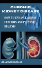 Chronic Kidney Disease: How to Enhance Kidney Function and Prevent Dialysis By Ahmed Nicolas Cover Image