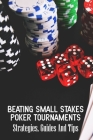 Beating Small Stakes Poker Tournaments: Strategies, Guides And Tips: Poker Player Cover Image
