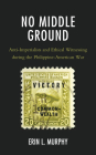 No Middle Ground: Anti-Imperialists and Ethical Witnessing During the Philippine-American War Cover Image