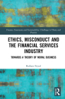 Ethics, Misconduct and the Financial Services Industry: Towards a Theory of Moral Business (Finance) Cover Image