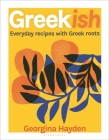 Greekish: Everyday Recipes with Greek Roots Cover Image