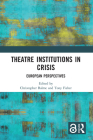 Theatre Institutions in Crisis: European Perspectives By Christopher Balme (Editor), Tony Fisher (Editor) Cover Image
