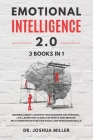 Emotional Intelligence 2.0 3 Books in 1: Become a Great Leader in Your Business and Personal Life, Learn How to Analyze People and Improve Relationshi By Joshua Miller Cover Image