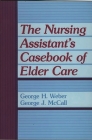 The Nursing Assistant's Casebook of Elder Care By George McCall, George H. Weber Cover Image