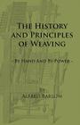 The History and Principles of Weaving - By Hand and by Power Cover Image
