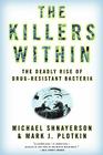 The Killers Within: The Deadly Rise Of Drug-Resistant Bacteria By Michael Shnayerson, Mark J. Plotkin Cover Image
