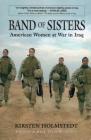 Band of Sisters: American Women at War in Iraq By Kirsten Holmstedt Cover Image