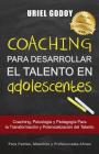 Coaching Para Desarrollar El Talento En Adolescentes: Coaching, Psicología Y Pedagogía Para La Transformación del Talento By Uriel Alberto Godoy Cover Image