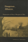 Dangerous Alliances: Proponents of Peace, Weapons of War By Patricia A. Weitsman Cover Image