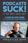 Podcasts SUCK!: (if you don't have one) By Sebastian Rusk Cover Image