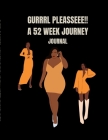Gurrrl Pleasseee!!: A 52 Week Journey: Journal Cover Image
