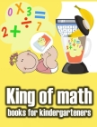 King of math books for kindergarteners: Homeschool - Addition and Subtraction Activities and 1st Grade Workbook - books basics Cover Image
