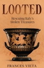 Looted: Rescuing Italy's Stolen Treasures By Frances Vieta Cover Image