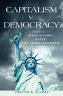 Capitalism v. Democracy: Money in Politics and the Free Market Constitution By Timothy K. Kuhner Cover Image