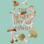 The Secret Life of Fungi Lib/E: Discoveries from a Hidden World By Aliya Whiteley, Alison Larkin (Read by) Cover Image