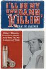 I'll Do My Own Damn Killin': Benny Binion, Herbert Noble, and the Texas Gambling War By Gary W. Sleeper Cover Image