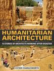 Humanitarian Architecture: 15 Stories of Architects Working After Disaster By Esther Charlesworth Cover Image