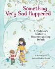 Something Very Sad Happened: A Toddler's Guide to Understanding Death By Bonnie Zucker, Kim Fleming (Illustrator) Cover Image