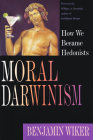 Moral Darwinism: How We Became Hedonists By Benjamin Wiker, William A. Dembski (Foreword by) Cover Image