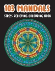 103 Mandalas Stress Relieving Colouring Book: Colouring Book For Adults With 103 Unique Mandalas For Relaxation, Meditation And Happiness, Beautiful S By J. Zinb Editions Cover Image