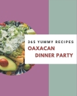 365 Yummy Oaxacan Dinner Party Recipes: Not Just an Oaxacan Dinner Party Cookbook! Cover Image
