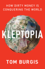Kleptopia: How Dirty Money Is Conquering the World By Tom Burgis Cover Image