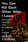 You Can Kill Each Other After I Leave: Refugees, Fascism, and Bloodshed in Greece By Patrick Strickland Cover Image