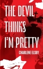 The Devil Thinks I'm Pretty By Charlene Elsby Cover Image