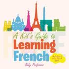 A Kid's Guide to Learning French A Children's Learn French Books Cover Image