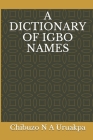 A Dictionary of Igbo Names By Chibuzo N. a. Uruakpa Cover Image