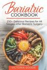 Bariatric Cookbook: 250+ Delicious Recipes for All Stages After Bariatric Surgery. All Recipes You Need in One Book! CLEAR LIQUIDS, THICKE Cover Image