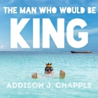 The Man Who Would Be King By Addison J. Chapple, Vincent Longobardi (Contribution by), George Newbern (Read by) Cover Image