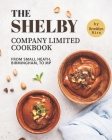 The Shelby Company Limited Cookbook: From Small Heath, Birmingham, to MP By Brooklyn Niro Cover Image