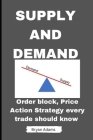 Supply and Deamnd Trading: Order Block, Price Action, Strategy Every Trade Should Know By Bryan Adams Cover Image