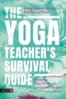 The Yoga Teacher's Survival Guide: Social Justice, Science, Politics, and Power Cover Image