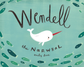 Wendell the Narwhal By Emily Dove Cover Image