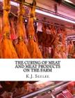 The Curing of Meat and Meat Products On The Farm By Sam Chambers (Introduction by), K. J. Seulke Cover Image