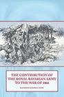 The Contribution of the Royal Bavarian Army to the War of 1866 By Bavarian General Staff Cover Image