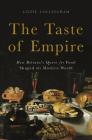 The Taste of Empire: How Britain's Quest for Food Shaped the Modern World By Lizzie Collingham Cover Image